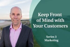 Business Coaching: Series Three - Keep Front of Mind with Your Customers